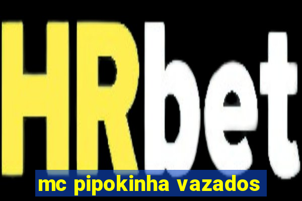 mc pipokinha vazados